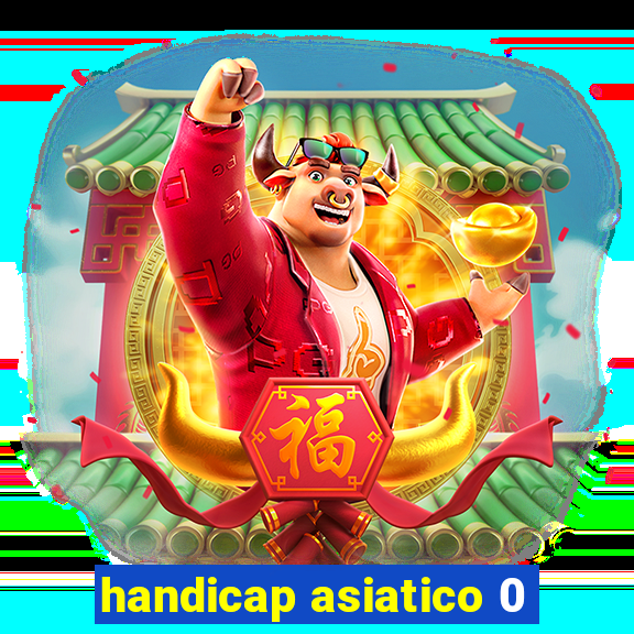 handicap asiatico 0